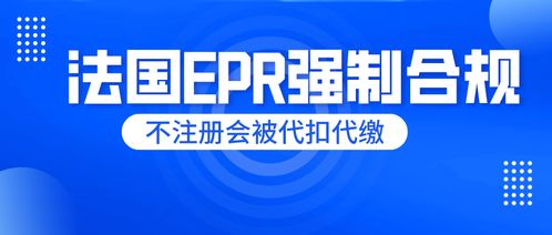 刻不容緩！法國EPR未申報(bào)將面臨代扣代繳，睿容環(huán)保帶來最全專業(yè)解讀